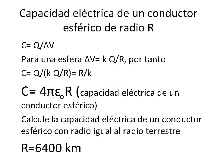Capacidad eléctrica de un conductor esférico de radio R C= Q/ΔV Para una esfera
