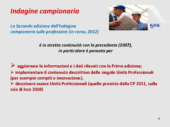 Indagine campionaria La Seconda edizione dell’Indagine campionaria sulle professioni (in corso, 2012) è in