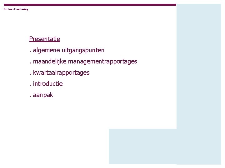 De Loos Monitoring Presentatie. algemene uitgangspunten. maandelijke managementrapportages. kwartaalrapportages. introductie. aanpak 