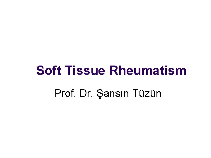 Soft Tissue Rheumatism Prof. Dr. Şansın Tüzün 