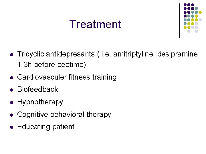 Treatment l Tricyclic antidepresants ( i. e. amitriptyline, desipramine 1 -3 h before bedtime)