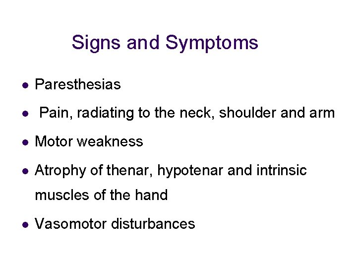 Signs and Symptoms l l Paresthesias Pain, radiating to the neck, shoulder and arm