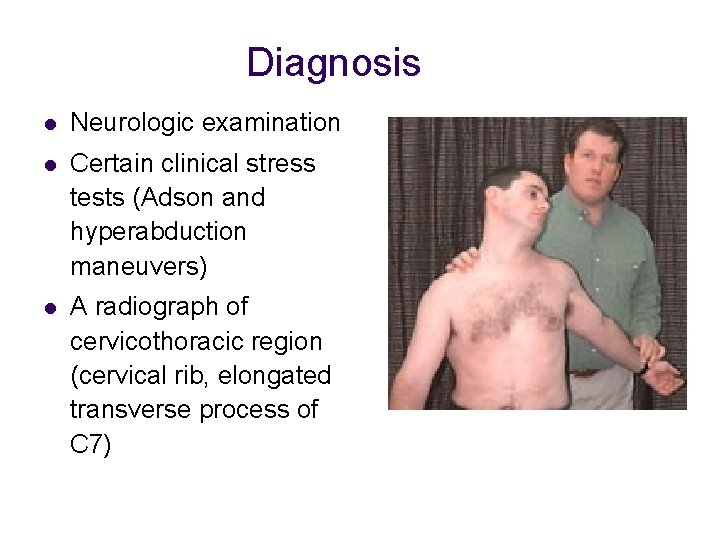 Diagnosis l Neurologic examination l Certain clinical stress tests (Adson and hyperabduction maneuvers) l