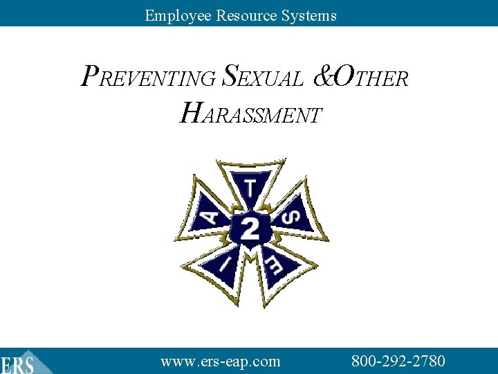 Employee Resource Systems PREVENTING SEXUAL &OTHER HARASSMENT www. ers-eap. com 800 -292 -2780 Employee Resource Systems PREVENTING SEXUAL &OTHER HARASSMENT www. ers-eap. com 800 -292 -2780