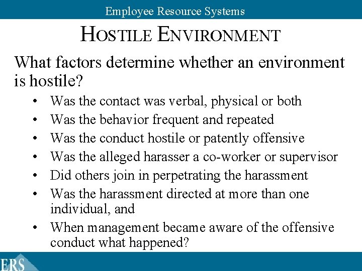 Employee Resource Systems HOSTILE ENVIRONMENT What factors determine whether an environment is hostile? • Employee Resource Systems HOSTILE ENVIRONMENT What factors determine whether an environment is hostile? •