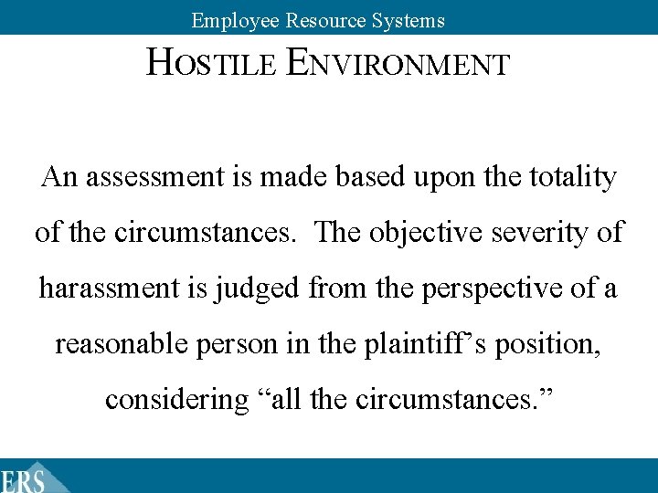 Employee Resource Systems HOSTILE ENVIRONMENT An assessment is made based upon the totality www. Employee Resource Systems HOSTILE ENVIRONMENT An assessment is made based upon the totality www.