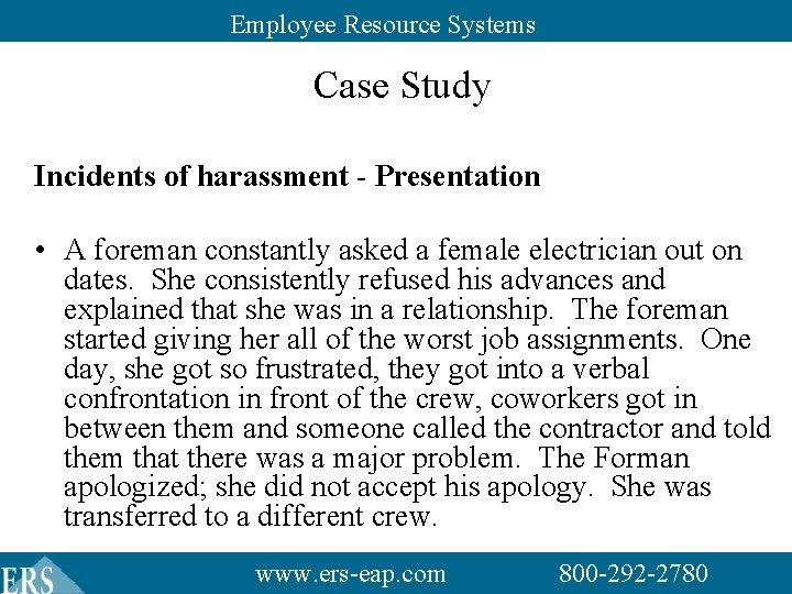 Employee Resource Systems Case Study Incidents of harassment - Presentation • A foreman constantly Employee Resource Systems Case Study Incidents of harassment - Presentation • A foreman constantly