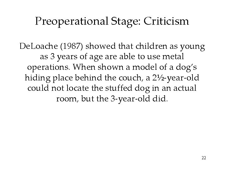 Preoperational Stage: Criticism De. Loache (1987) showed that children as young as 3 years Preoperational Stage: Criticism De. Loache (1987) showed that children as young as 3 years