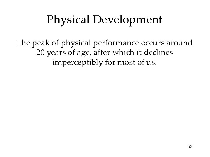 Physical Development The peak of physical performance occurs around 20 years of age, after Physical Development The peak of physical performance occurs around 20 years of age, after