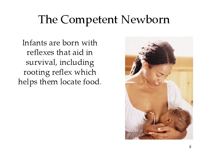 The Competent Newborn Infants are born with reflexes that aid in survival, including rooting The Competent Newborn Infants are born with reflexes that aid in survival, including rooting