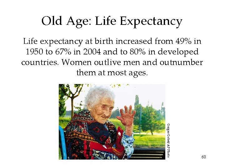 Old Age: Life Expectancy Life expectancy at birth increased from 49% in 1950 to Old Age: Life Expectancy Life expectancy at birth increased from 49% in 1950 to