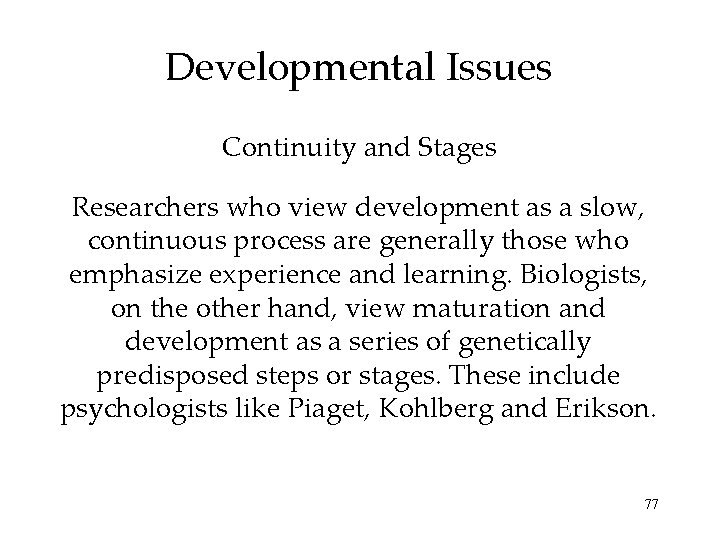 Developmental Issues Continuity and Stages Researchers who view development as a slow, continuous process Developmental Issues Continuity and Stages Researchers who view development as a slow, continuous process