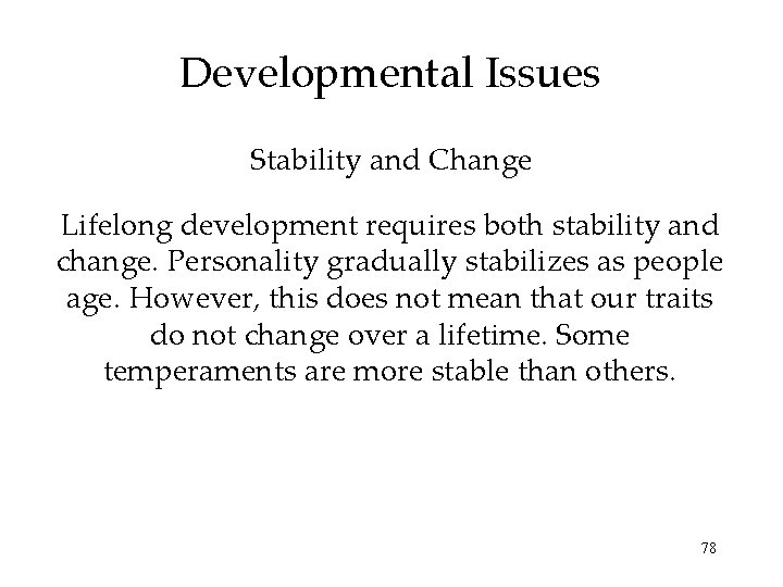 Developmental Issues Stability and Change Lifelong development requires both stability and change. Personality gradually Developmental Issues Stability and Change Lifelong development requires both stability and change. Personality gradually