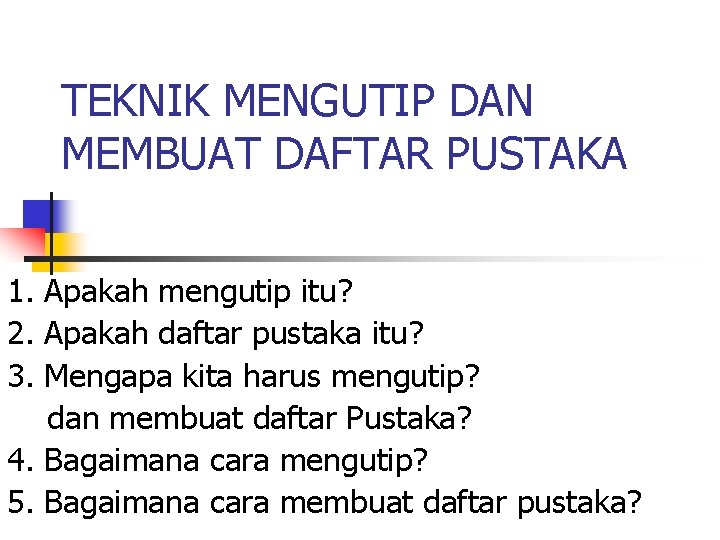 TEKNIK MENGUTIP DAN MEMBUAT DAFTAR PUSTAKA 1. Apakah mengutip itu? 2. Apakah daftar pustaka