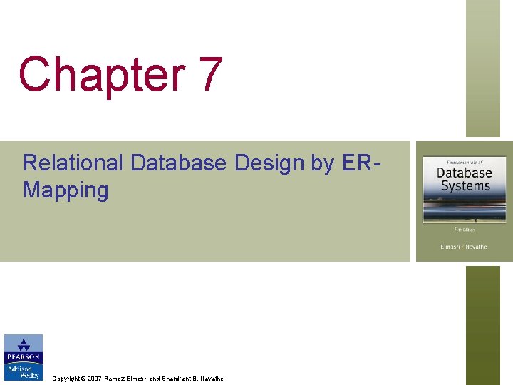 Chapter 7 Relational Database Design by ERMapping Copyright © 2007 Ramez Elmasri and Shamkant