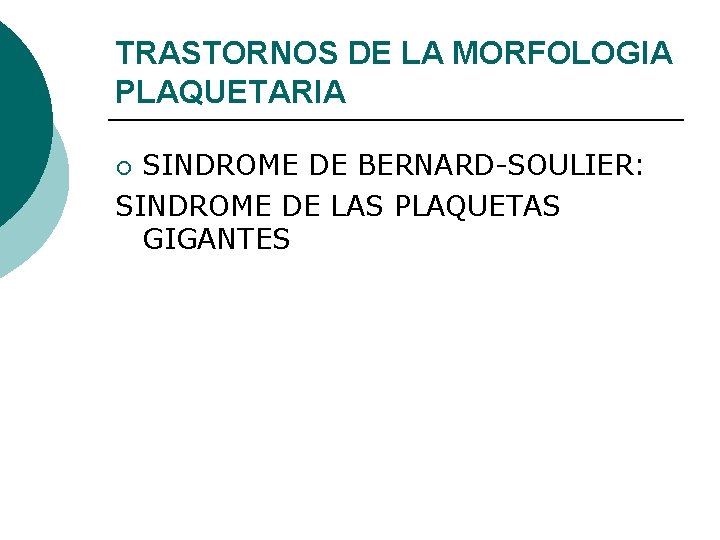 TRASTORNOS DE LA MORFOLOGIA PLAQUETARIA SINDROME DE BERNARD-SOULIER: SINDROME DE LAS PLAQUETAS GIGANTES ¡