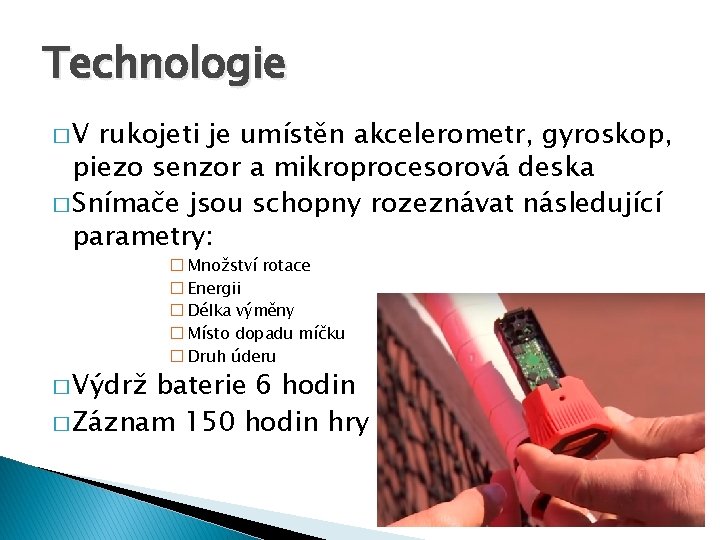 Technologie �V rukojeti je umístěn akcelerometr, gyroskop, piezo senzor a mikroprocesorová deska � Snímače