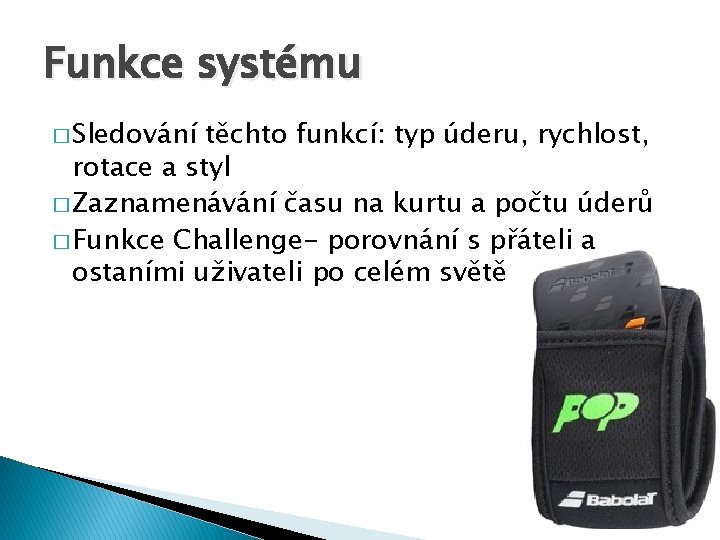 Funkce systému � Sledování těchto funkcí: typ úderu, rychlost, rotace a styl � Zaznamenávání