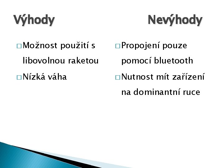 Výhody � Možnost Nevýhody použití s libovolnou raketou � Nízká váha � Propojení pouze