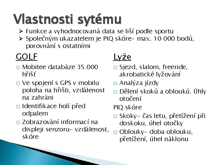 Vlastnosti sytému Ø Funkce a vyhodnocovaná data se liší podle sportu Ø Společným ukazatelem