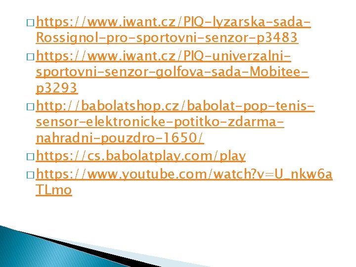 � https: //www. iwant. cz/PIQ-lyzarska-sada- Rossignol-pro-sportovni-senzor-p 3483 � https: //www. iwant. cz/PIQ-univerzalnisportovni-senzor-golfova-sada-Mobiteep 3293 �