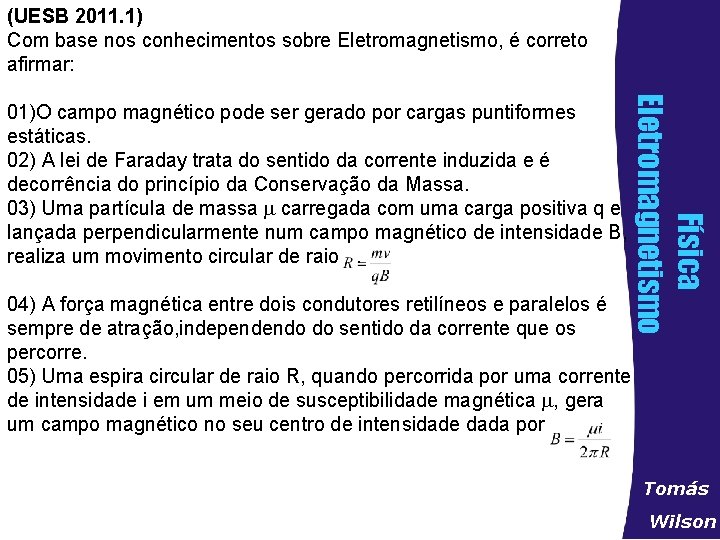 (UESB 2011. 1) Com base nos conhecimentos sobre Eletromagnetismo, é correto afirmar: Física Eletromagnetismo