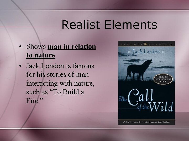 Realist Elements • Shows man in relation to nature • Jack London is famous