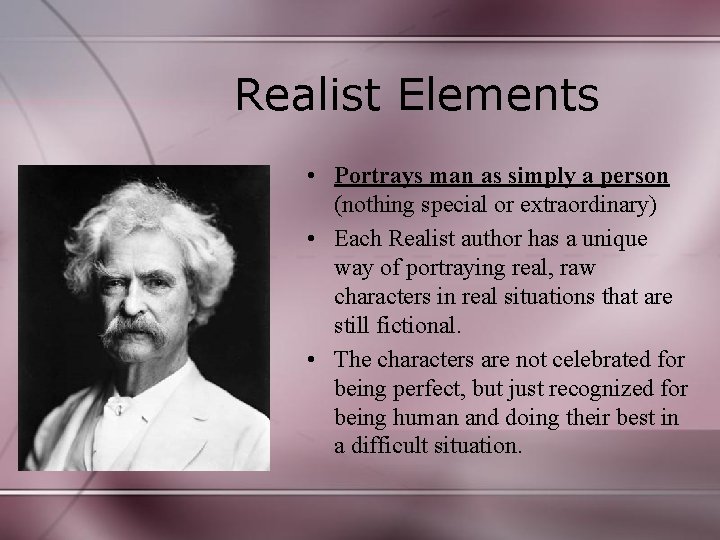 Realist Elements • Portrays man as simply a person (nothing special or extraordinary) •