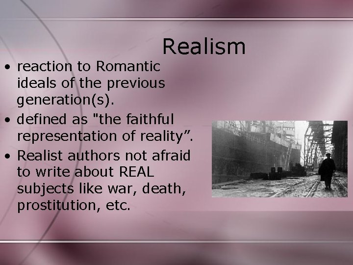 Realism • reaction to Romantic ideals of the previous generation(s). • defined as "the