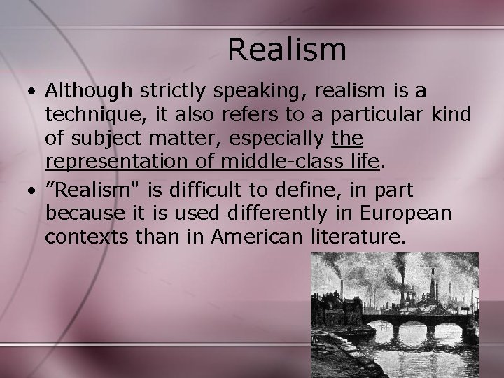 Realism • Although strictly speaking, realism is a technique, it also refers to a