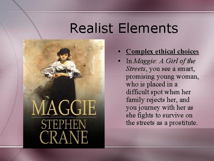 Realist Elements • Complex ethical choices • In Maggie: A Girl of the Streets,