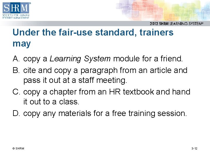 Under the fair-use standard, trainers may A. copy a Learning System module for a