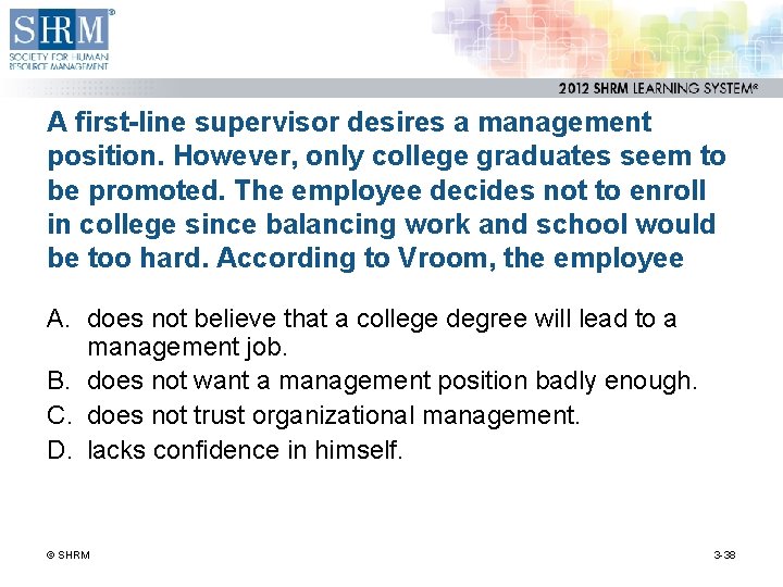 A first-line supervisor desires a management position. However, only college graduates seem to be