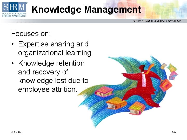 Knowledge Management Focuses on: • Expertise sharing and organizational learning. • Knowledge retention and