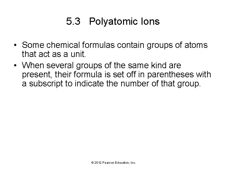 5. 3 Polyatomic Ions • Some chemical formulas contain groups of atoms that act