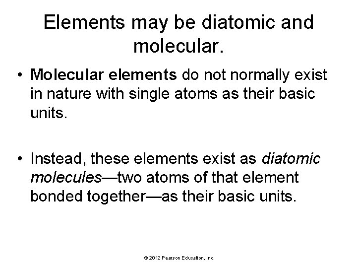 Elements may be diatomic and molecular. • Molecular elements do not normally exist in