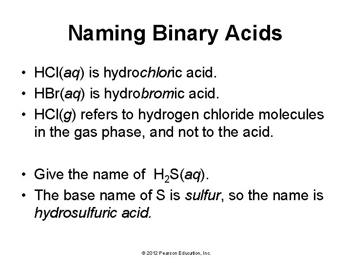 Naming Binary Acids • HCl(aq) is hydrochloric acid. • HBr(aq) is hydrobromic acid. •