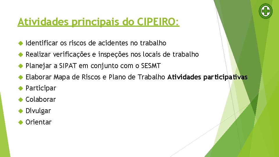 Atividades principais do CIPEIRO: Identificar os riscos de acidentes no trabalho Realizar verificações e