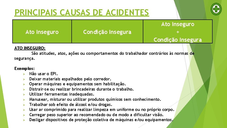 PRINCIPAIS CAUSAS DE ACIDENTES Ato Inseguro Condição Insegura Ato Inseguro + Condição Insegura ATO