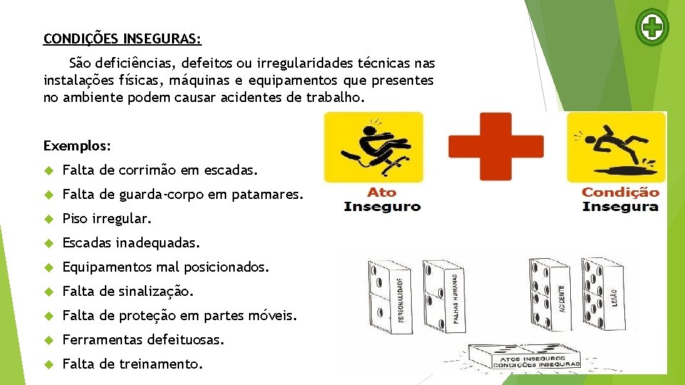 CONDIÇÕES INSEGURAS: São deficiências, defeitos ou irregularidades técnicas nas instalações físicas, máquinas e equipamentos