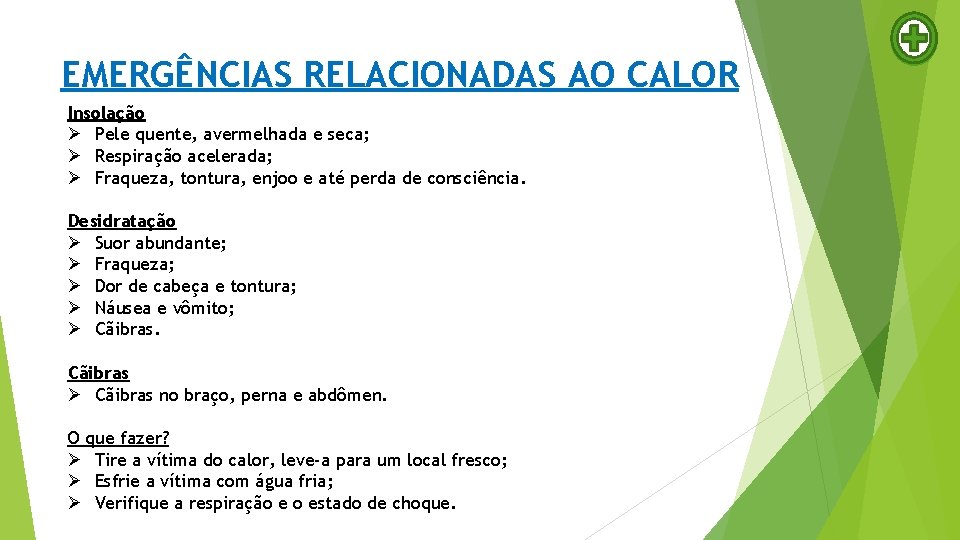 EMERGÊNCIAS RELACIONADAS AO CALOR Insolação Pele quente, avermelhada e seca; Respiração acelerada; Fraqueza, tontura,