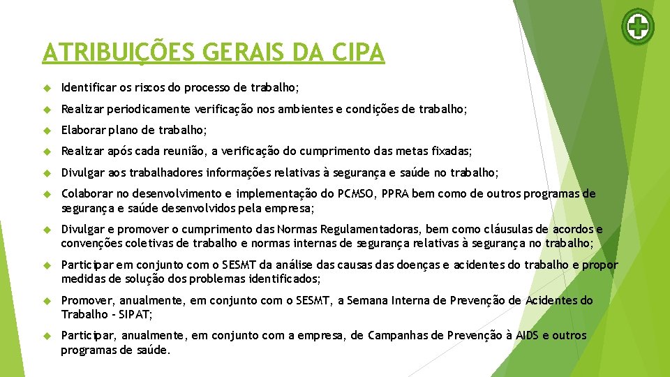 ATRIBUIÇÕES GERAIS DA CIPA Identificar os riscos do processo de trabalho; Realizar periodicamente verificação