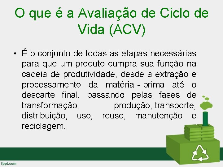 O que é a Avaliação de Ciclo de Vida (ACV) • É o conjunto O que é a Avaliação de Ciclo de Vida (ACV) • É o conjunto