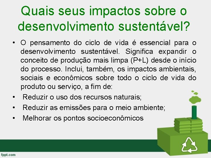 Quais seus impactos sobre o desenvolvimento sustentável? • O pensamento do ciclo de vida Quais seus impactos sobre o desenvolvimento sustentável? • O pensamento do ciclo de vida
