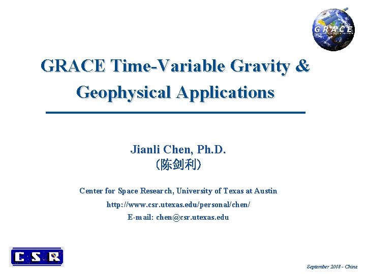 GRACE Time-Variable Gravity & Geophysical Applications Jianli Chen, Ph. D. (陈剑利) Center for Space