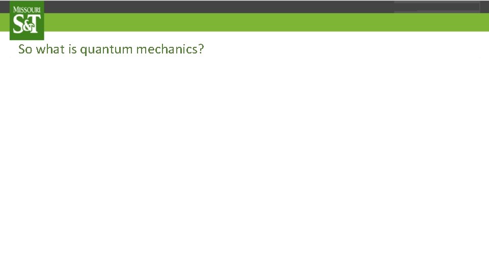 So what is quantum mechanics? Evidently, it is some form of mechanics. You are