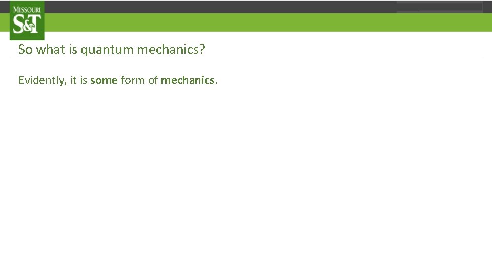 So what is quantum mechanics? Evidently, it is some form of mechanics. You are