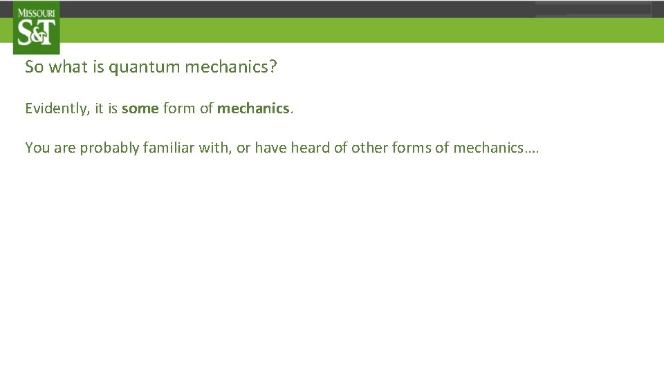 So what is quantum mechanics? Evidently, it is some form of mechanics. You are