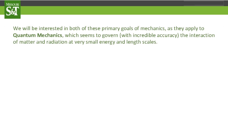 We will be interested in both of these primary goals of mechanics, as they