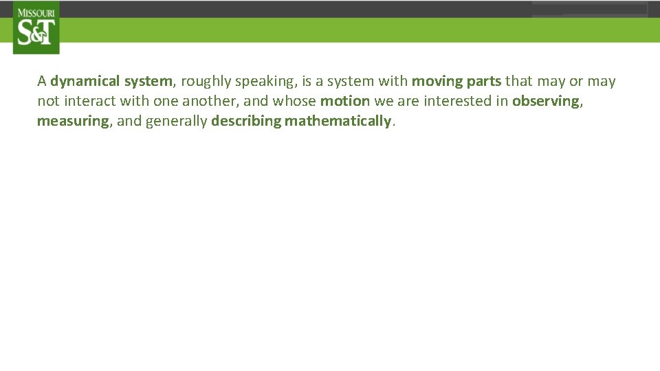 A dynamical system, roughly speaking, is a system with moving parts that may or